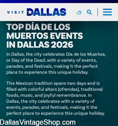 DIA DE LOS MUERTOS EVENTS GUIDE DFW 2026: BEST IN DFW DAY OF THE DEAD EVENT LISTINGS: (from VISIT DALLAS GUIDE:. GET Event Dates, Locations & Details, PARADES, Parties, Folkloric Festivals, Carnivals, Club & Cantina Events for DFW & where to find Costumes from Visit Dallas Guide & Dallas Vintage Shop. DIA DE LOS MUERTOS EVENTS GUIDE DFW 2026: BEST IN DFW DAY OF THE DEAD EVENT LISTINGS: (from VISIT DALLAS GUIDE:. GET Event Dates, Locations & Details, PARADES, Parties, Folkloric Festivals, Carnivals, Club & Cantina Events for DFW & where to find Costumes from Visit Dallas Guide & Dallas Vintage Shop.